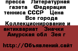 1.2) пресса : Литературная газета - Федерация тенниса СССР › Цена ­ 490 - Все города Коллекционирование и антиквариат » Значки   . Амурская обл.,Зея г.